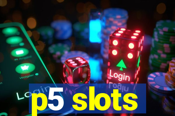 p5 slots